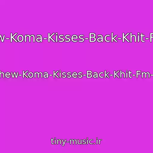 کاور آهنگ Matthew-Koma-Kisses-Back-Khit-Fm-2017 از Matthew-Koma-Kisses-Back-Khit-Fm-2017