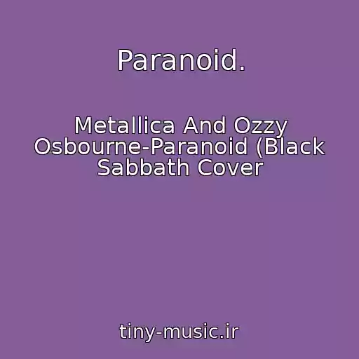 کاور آهنگ Paranoid. از Metallica And Ozzy Osbourne-Paranoid (Black Sabbath Cover