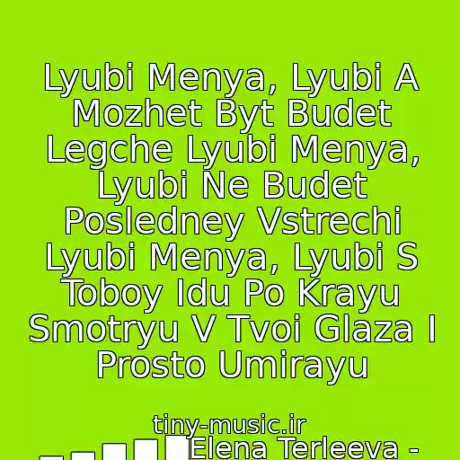 کاور آهنگ Lyubi Menya, Lyubi A Mozhet Byt Budet Legche Lyubi Menya, Lyubi Ne Budet Posledney Vstrechi Lyubi Menya, Lyubi S Toboy Idu Po Krayu Smotryu V Tvoi Glaza I Prosto Umirayu از ▂ ▃ ▅ ▆ ▇Elena Terleeva - Lyubi Menya!▂ ▃ ▅ ▆ ▇