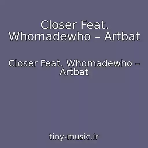 کاور آهنگ Closer Feat. Whomadewho – Artbat از Closer Feat. Whomadewho – Artbat