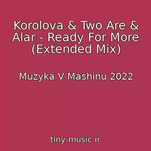 کاور آهنگ Korolova & Two Are & Alar - Ready For More (Extended Mix) از Muzyka V Mashinu 2022
