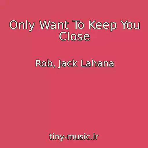 کاور آهنگ Only Want To Keep You Close از Rob, Jack Lahana