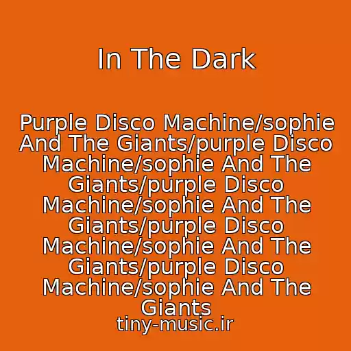 کاور آهنگ In The Dark از Purple Disco Machine/sophie And The Giants/purple Disco Machine/sophie And The Giants/purple Disco Machine/sophie And The Giants/purple Disco Machine/sophie And The Giants/purple Disco Machine/sophie And The Giants