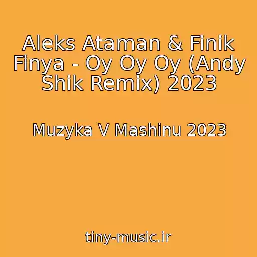 کاور آهنگ Aleks Ataman & Finik Finya - Oy Oy Oy (Andy Shik Remix) 2023 از Muzyka V Mashinu 2023