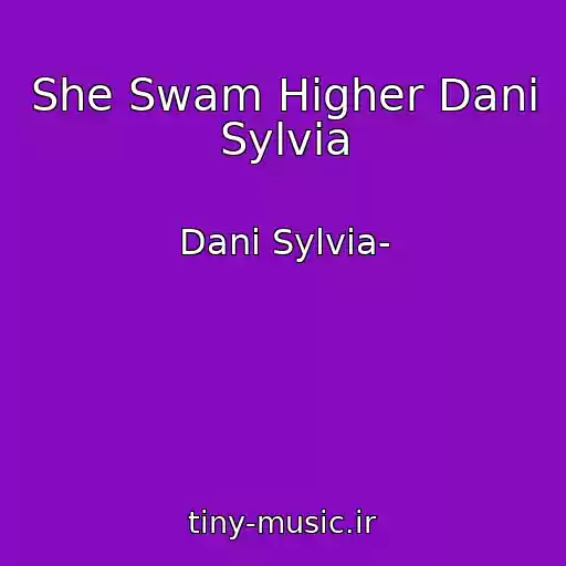کاور آهنگ She Swam Higher Dani Sylvia از Dani Sylvia-