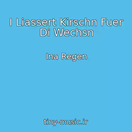 کاور آهنگ I Liassert Kirschn Fuer Di Wechsn از Ina Regen
