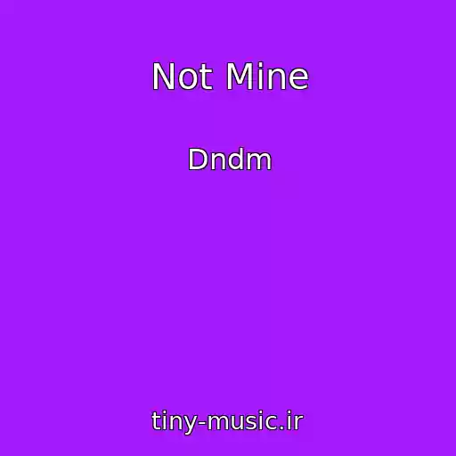 کاور آهنگ Not Mine از Dndm