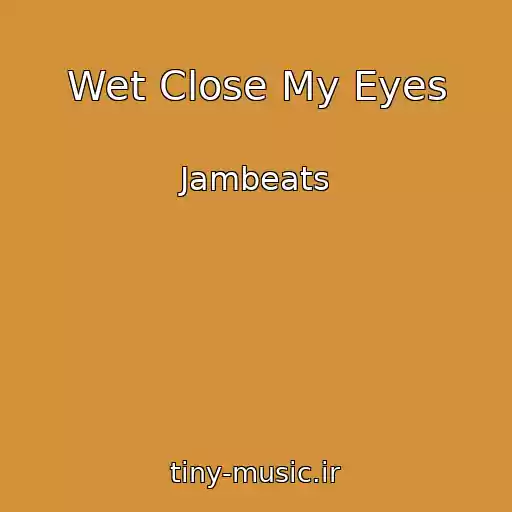 کاور آهنگ Wet Close My Eyes از Jambeats