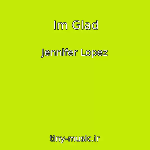 کاور آهنگ Im Glad از Jennifer Lopez