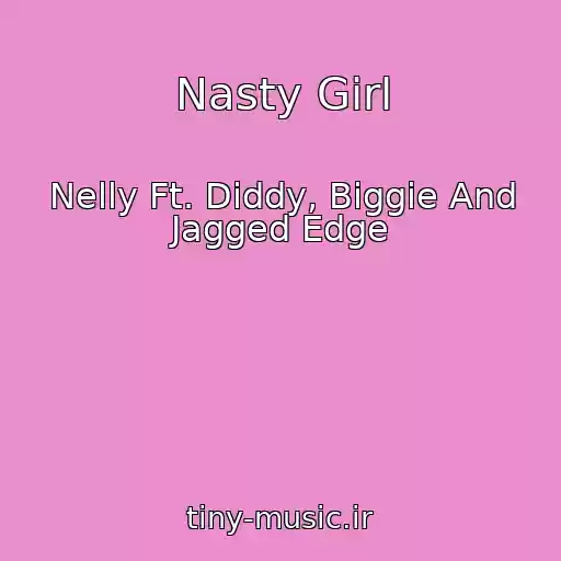 کاور آهنگ Nasty Girl از Nelly Ft. Diddy, Biggie And Jagged Edge