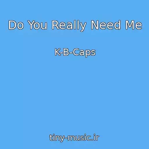 کاور آهنگ Do You Really Need Me از K-B-Caps