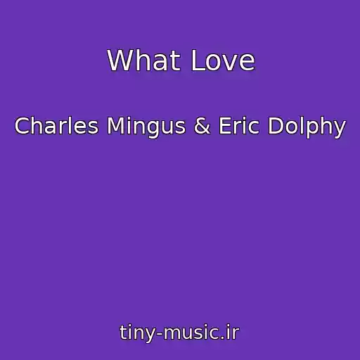 کاور آهنگ What Love از Charles Mingus & Eric Dolphy