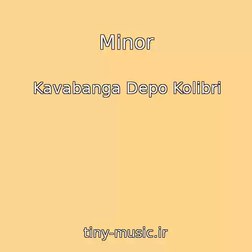 کاور آهنگ Minor از Kavabanga Depo Kolibri