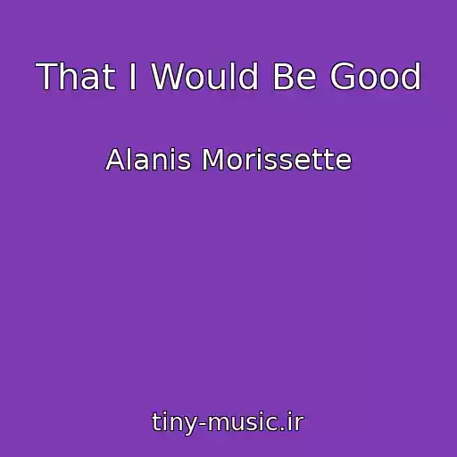 کاور آهنگ That I Would Be Good از Alanis Morissette