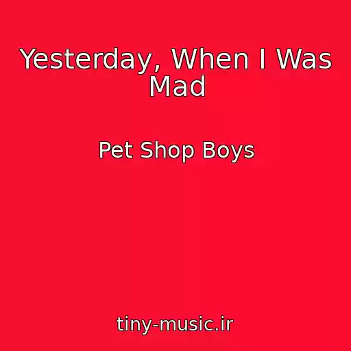 کاور آهنگ Yesterday, When I Was Mad از Pet Shop Boys