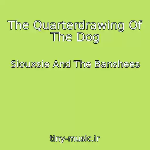 کاور آهنگ The Quarterdrawing Of The Dog از Siouxsie And The Banshees