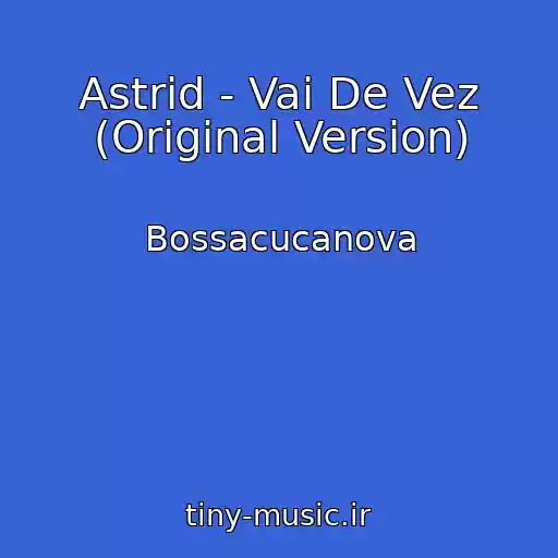 کاور آهنگ Astrid - Vai De Vez (Original Version) از Bossacucanova