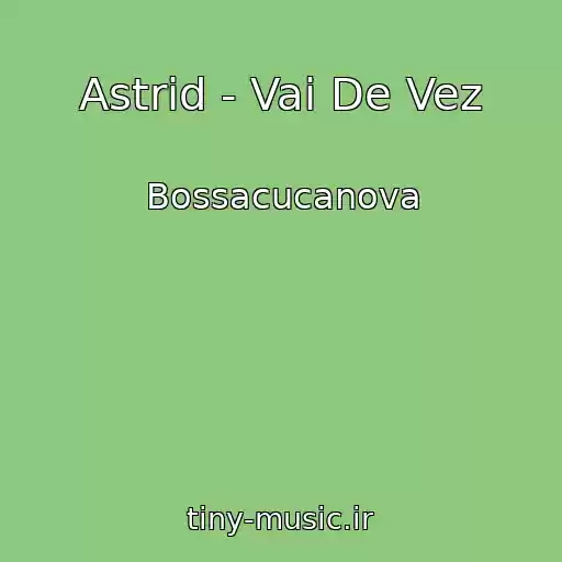 کاور آهنگ Astrid - Vai De Vez از Bossacucanova