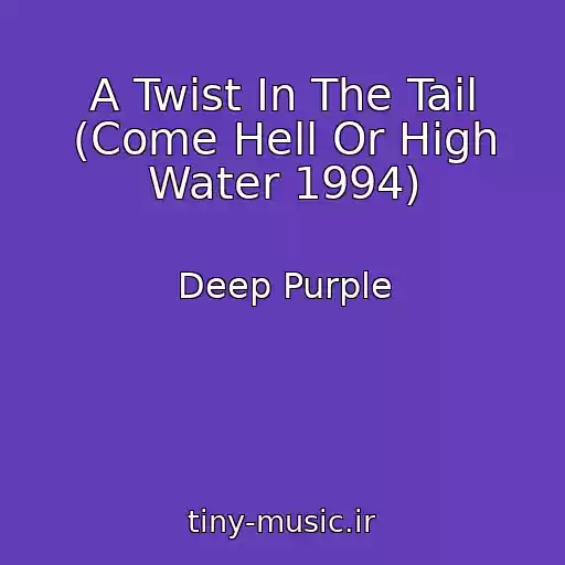 کاور آهنگ A Twist In The Tail (Come Hell Or High Water 1994) از Deep Purple