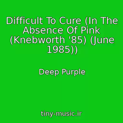 کاور آهنگ Difficult To Cure (In The Absence Of Pink (Knebworth '85) (June 1985)) از Deep Purple