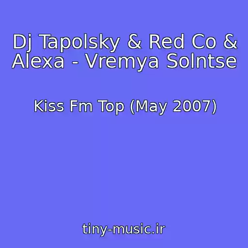 کاور آهنگ Dj Tapolsky & Red Co & Alexa - Vremya Solntse از Kiss Fm Top (May 2007)