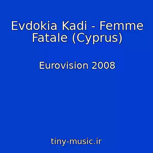 کاور آهنگ Evdokia Kadi - Femme Fatale (Cyprus) از Eurovision 2008
