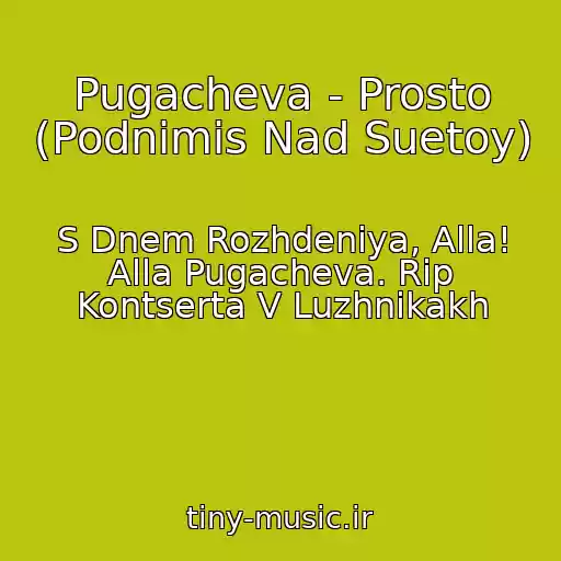 کاور آهنگ Pugacheva - Prosto (Podnimis Nad Suetoy) از S Dnem Rozhdeniya, Alla! Alla Pugacheva. Rip Kontserta V Luzhnikakh