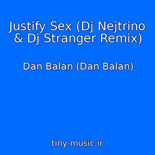 کاور آهنگ Justify Sex (Dj Nejtrino & Dj Stranger Remix) از Dan Balan (Dan Balan)