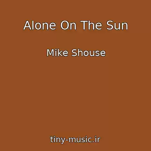 کاور آهنگ Alone On The Sun از Mike Shouse