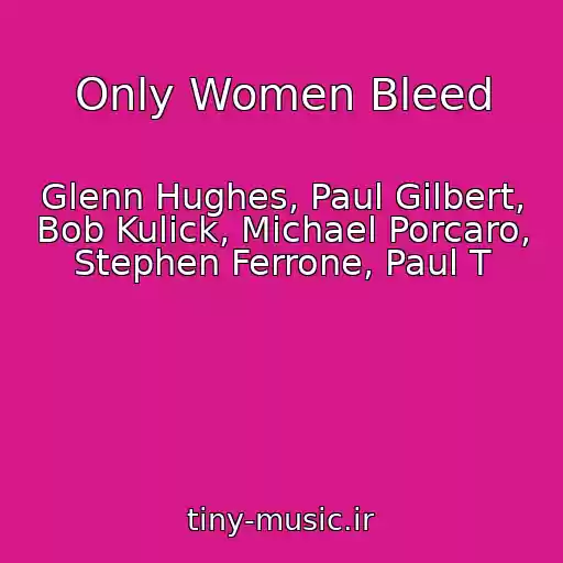 کاور آهنگ Only Women Bleed از Glenn Hughes, Paul Gilbert, Bob Kulick, Michael Porcaro, Stephen Ferrone, Paul T