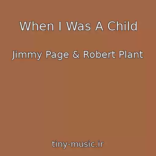 کاور آهنگ When I Was A Child از Jimmy Page & Robert Plant