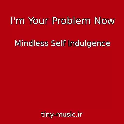کاور آهنگ I'm Your Problem Now از Mindless Self Indulgence