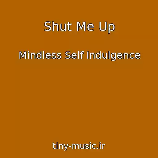 کاور آهنگ Shut Me Up از Mindless Self Indulgence