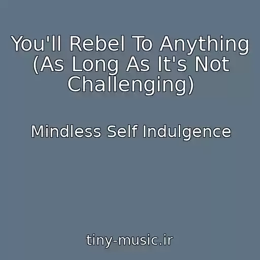 کاور آهنگ You'll Rebel To Anything (As Long As It's Not Challenging) از Mindless Self Indulgence