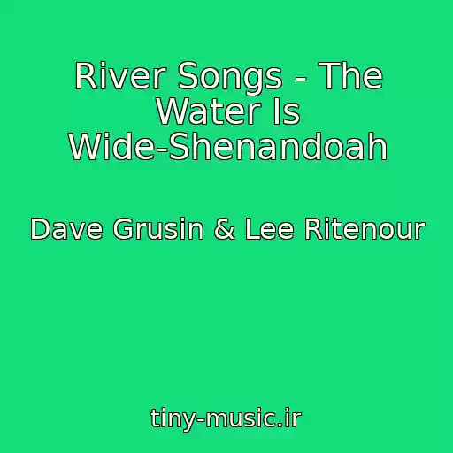 کاور آهنگ River Songs - The Water Is Wide-Shenandoah از Dave Grusin & Lee Ritenour