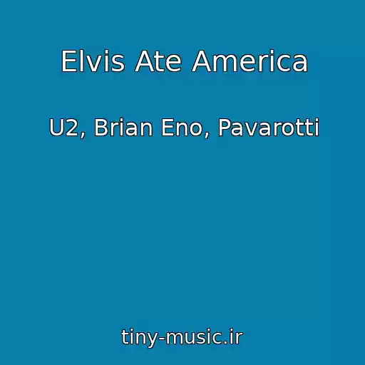 کاور آهنگ Elvis Ate America از U2, Brian Eno, Pavarotti