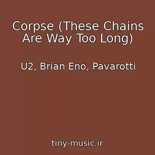 کاور آهنگ Corpse (These Chains Are Way Too Long) از U2, Brian Eno, Pavarotti