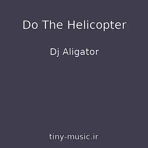 کاور آهنگ Do The Helicopter از Dj Aligator