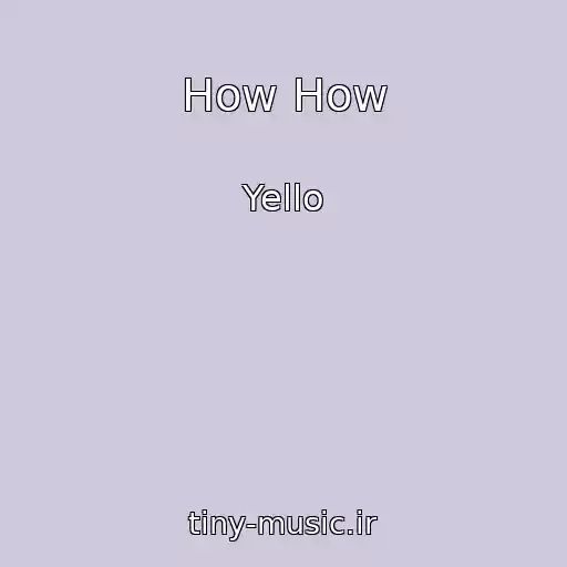 کاور آهنگ How How از Yello