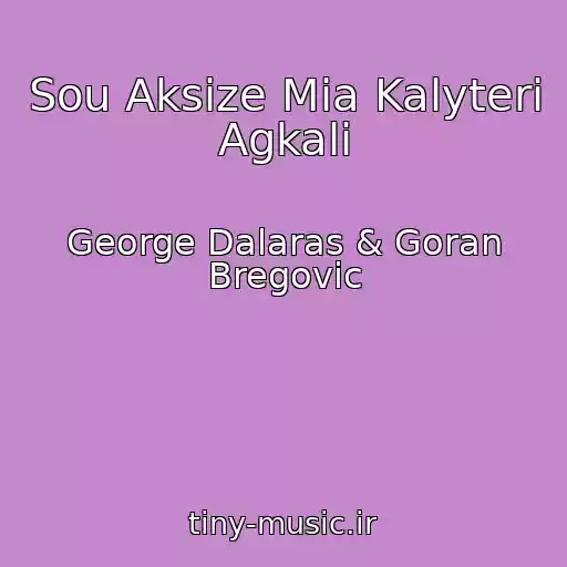 کاور آهنگ Sou Aksize Mia Kalyteri Agkali از George Dalaras & Goran Bregovic
