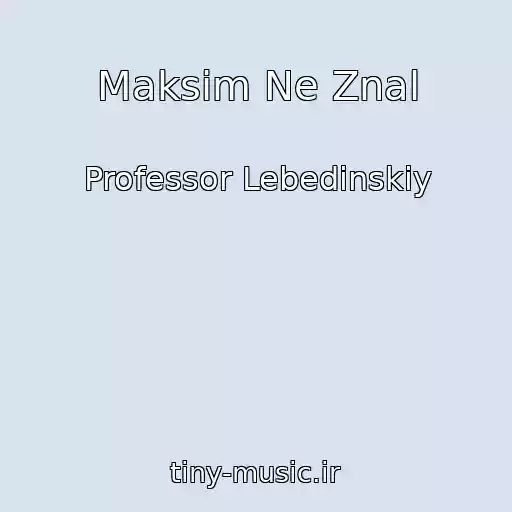 کاور آهنگ Maksim Ne Znal از Professor Lebedinskiy