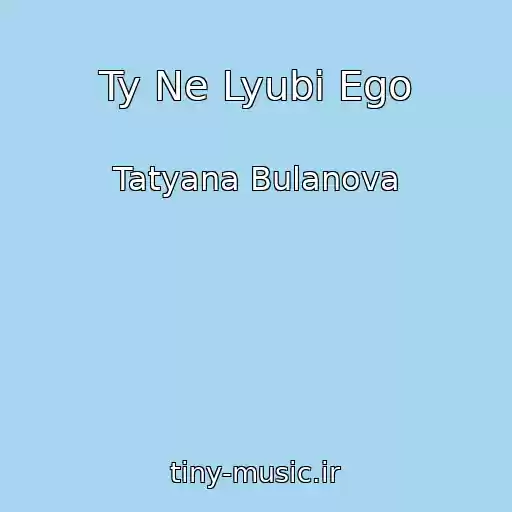 کاور آهنگ Ty Ne Lyubi Ego از Tatyana Bulanova