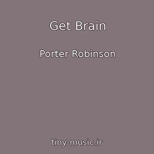 کاور آهنگ Get Brain از Porter Robinson