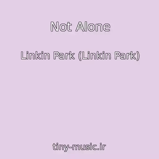 کاور آهنگ Not Alone از Linkin Park (Linkin Park)