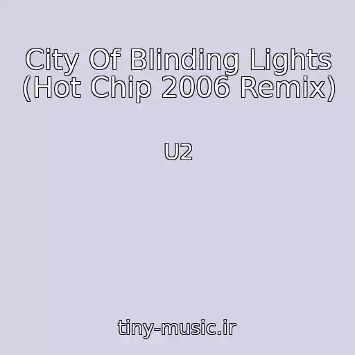 کاور آهنگ City Of Blinding Lights (Hot Chip 2006 Remix) از U2
