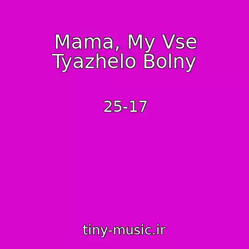 کاور آهنگ Mama, My Vse Tyazhelo Bolny از 25-17