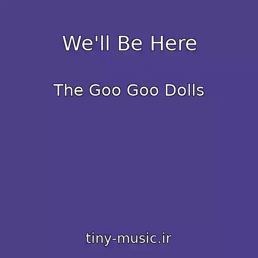 کاور آهنگ We'll Be Here از The Goo Goo Dolls