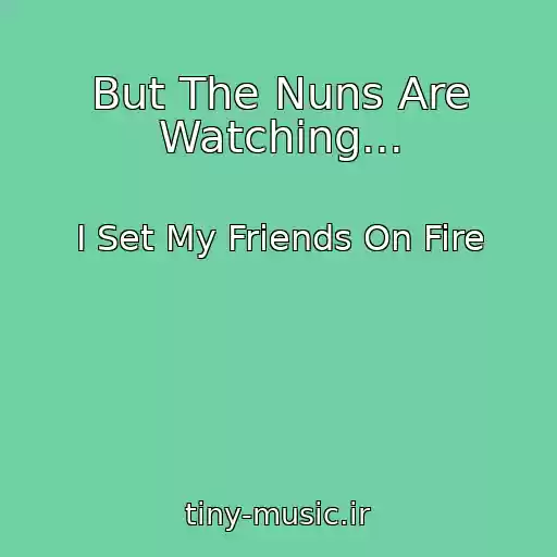 کاور آهنگ But The Nuns Are Watching... از I Set My Friends On Fire