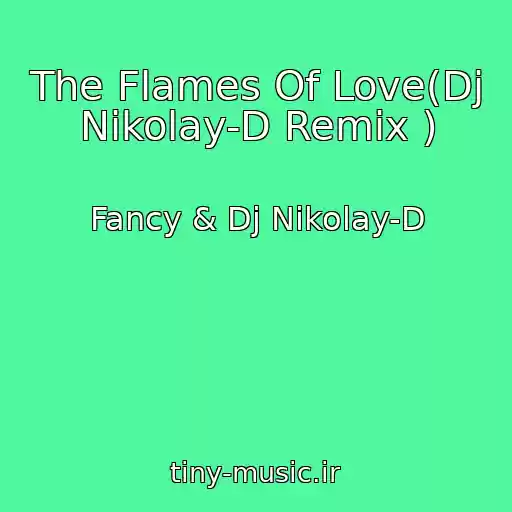 کاور آهنگ The Flames Of Love(Dj Nikolay-D Remix ) از Fancy & Dj Nikolay-D