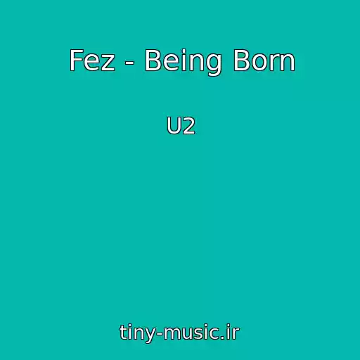 کاور آهنگ Fez - Being Born از U2